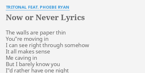 Now Or Never Lyrics By Tritonal Feat Phoebe Ryan The Walls Are Paper