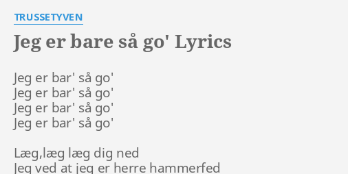 "JEG ER BARE SÅ GO'" LYRICS By TRUSSETYVEN: Jeg Er Bar' Så...