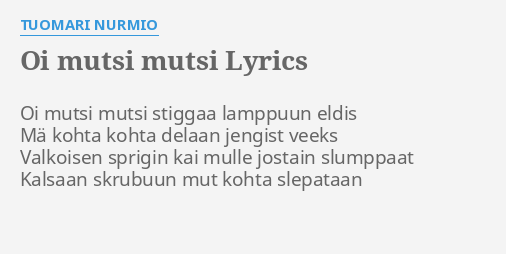 "OI MUTSI MUTSI" LYRICS By TUOMARI NURMIO: Oi Mutsi Mutsi Stiggaa...