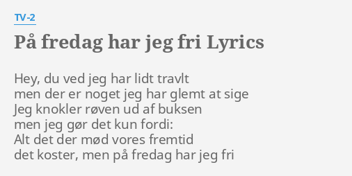 "PÅ FREDAG HAR JEG FRI" LYRICS By TV-2: Hey, Du Ved Jeg...