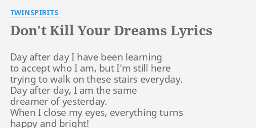 Don T Kill Your Dreams Lyrics By Twinspirits Day After Day I