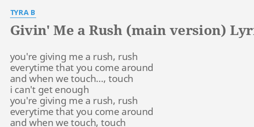 "GIVIN' ME A RUSH (MAIN VERSION)" LYRICS By TYRA B: You're Giving Me A...