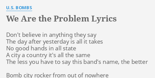 We Are The Problem Lyrics By U S Bombs Don T Believe In Anything