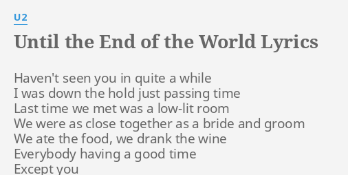 Until The End Of The World Lyrics By U2 Haven T Seen You In