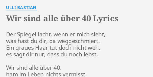 "WIR SIND ALLE ÜBER 40" LYRICS by ULLI BASTIAN: Der Spiegel lacht, wenn...