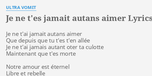 Je Ne T Es Jamait Autans Aimer Lyrics By Ultra Vomit Je Ne T Ai Jamait