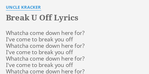 Break U Off Lyrics By Uncle Kracker Whatcha Come Down Here