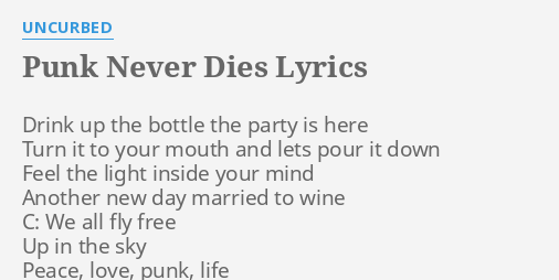 Punk Never Dies Lyrics By Uncurbed Drink Up The Bottle