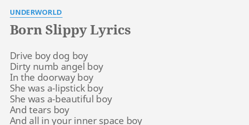 Born Slippy Lyrics By Underworld Drive Boy Dog Boy