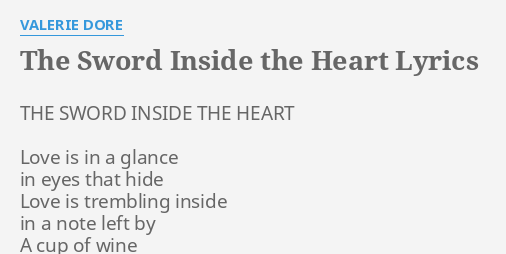 The Sword Inside The Heart Lyrics By Valerie Dore The Sword Inside The Since i've come on home well my body's been a mess and i've missed your ginger hair and the way you like to dress won't you come on over? the sword inside the heart lyrics by