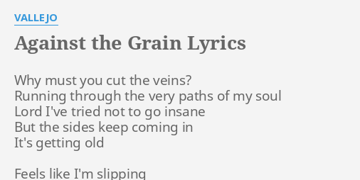 Against The Grain Lyrics By Vallejo Why Must You Cut