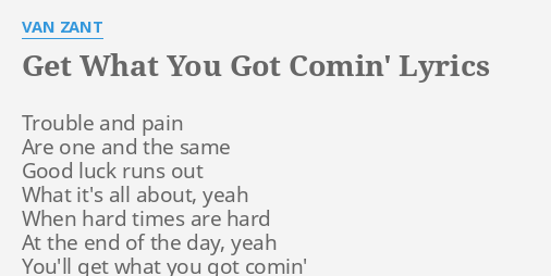 Get What You Got Comin Lyrics By Van Zant Trouble And Pain Are What is this feeling you're so sure of. flashlyrics