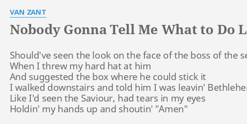 "NOBODY GONNA TELL ME WHAT TO DO" LYRICS by VAN ZANT: Should