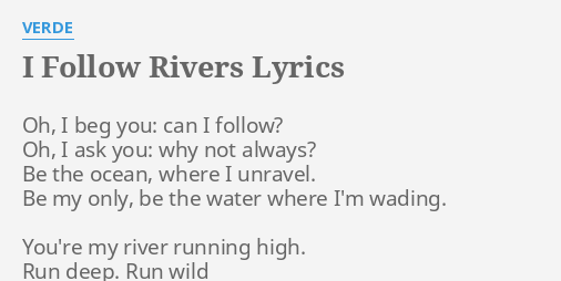 I Follow Rivers Lyrics By Verde Oh I Beg You