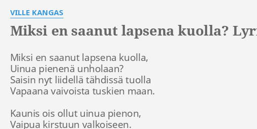 "MIKSI EN SAANUT LAPSENA KUOLLA?" LYRICS By VILLE KANGAS: Miksi En ...