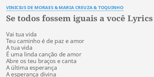 "SE TODOS FOSSEM IGUAIS A VOCÊ" LYRICS by VINICIUS DE MORAES & MARIA