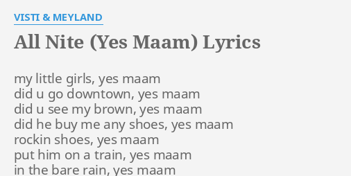 "ALL NITE (YES MAAM)" LYRICS by VISTI & MEYLAND: my little girls, yes...