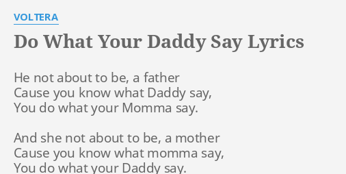 Do What Your Daddy Say Lyrics By Voltera He Not About To