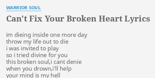 Can T Fix Your Broken Heart Lyrics By Warrior Soul Im Dieing Inside One