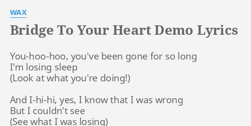 Bridge To Your Heart Demo Lyrics By Wax You Hoo Hoo You Ve Been Gone