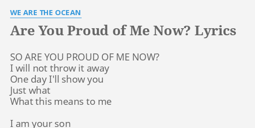 Are You Proud Of Me Now Lyrics By We Are The Ocean So Are You Proud