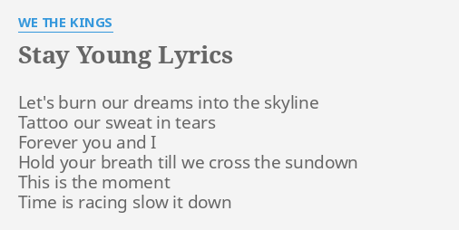 Stay Young Lyrics By We The Kings Let S Burn Our Dreams