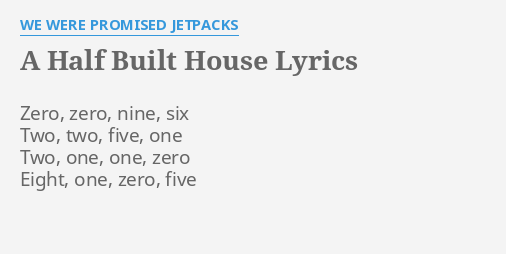 A Half Built House Lyrics By We Were Promised Jetpacks Zero Zero Nine Six