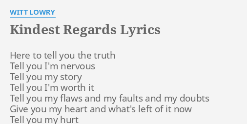 KINDEST REGARDS" LYRICS by WITT LOWRY: Here to tell you...