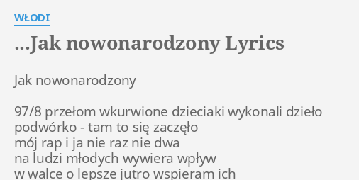 JAK NOWONARODZONY" LYRICS By WŁODI: Jak Nowonarodzony 97/8 Przełom...