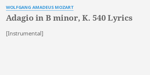 "ADAGIO IN B MINOR, K. 540" LYRICS By WOLFGANG AMADEUS MOZART: