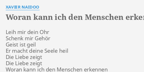 "WORAN KANN ICH DEN MENSCHEN ERKENNEN" LYRICS by XAVIER NAIDOO: Leih