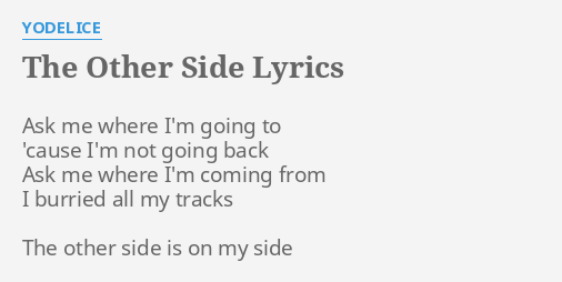 The Other Side Lyrics By Yodelice Ask Me Where I M