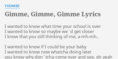 Gimme Gimme Gimme Lyrics By Yoomiii I Wanted To Know