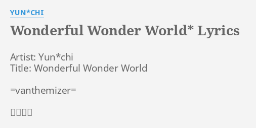 Wonderful Wonder World Lyrics By Yun Chi Artist Yun Chi T Le Wonderful