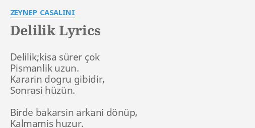 "DELILIK" LYRICS By ZEYNEP CASALINI: Delilik;kisa Sürer çok Pismanlik...