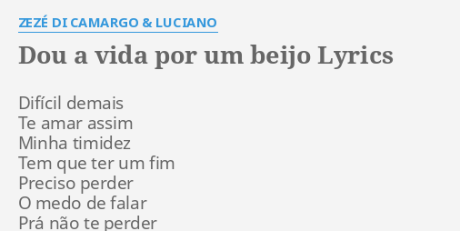 Dou A Vida Por Um Beijo Lyrics By ZezÉ Di Camargo And Luciano Difícil Demais Te Amar